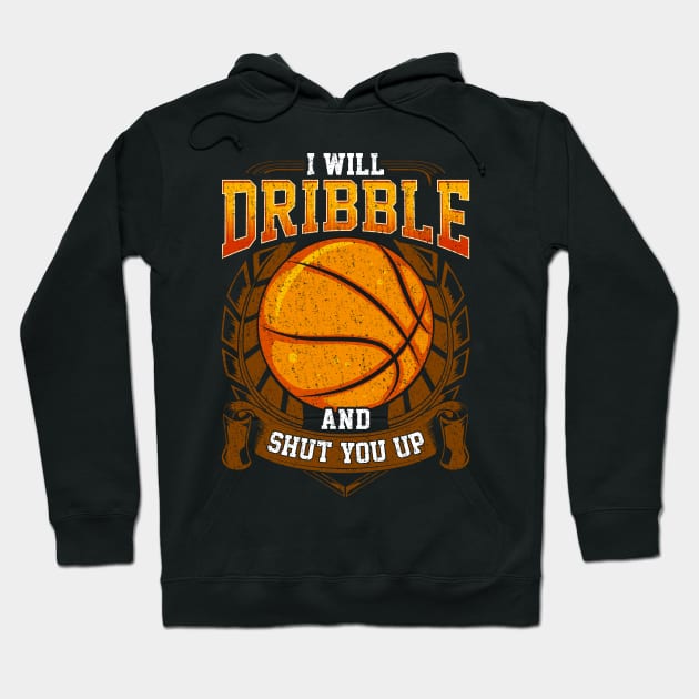 I Will Dribble And Shut You Up Basketball Player Hoodie by theperfectpresents